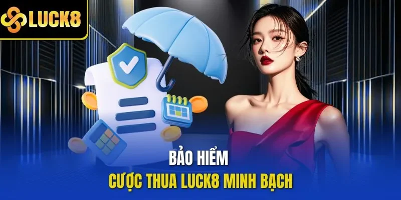Bảo hiểm cược thua LUCK8 minh bạch