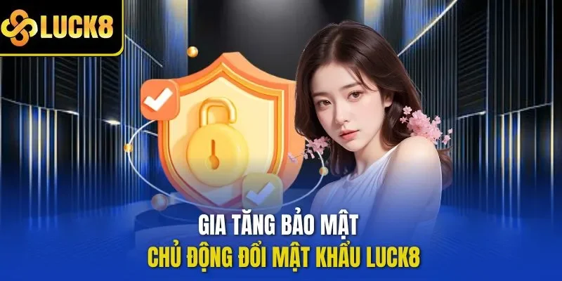 Gia tăng bảo mật - Chủ động đổi mật khẩu LUCK8