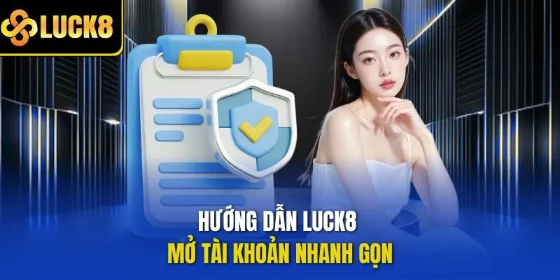 Hướng dẫn LUCK8 mở tài khoản nhanh gọn