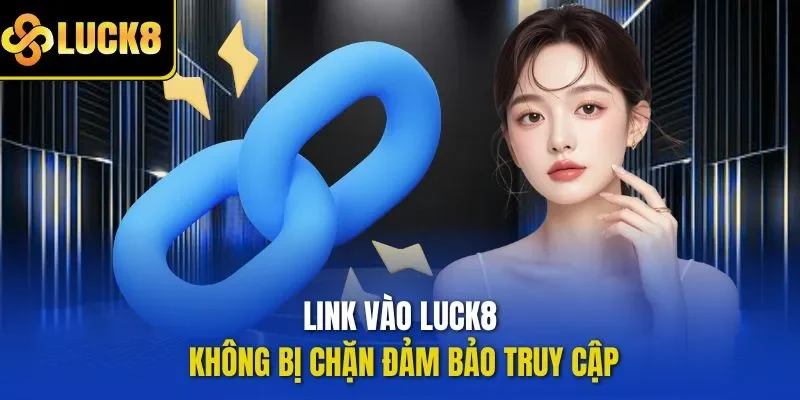 Link vào LUCK8 không bị chặn đảm bảo truy cập