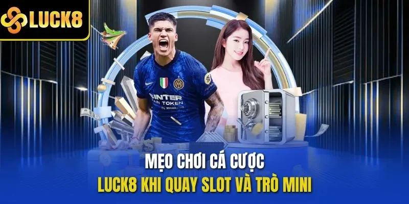 Mẹo chơi cá cược LUCK8 khi quay slot và trò mini