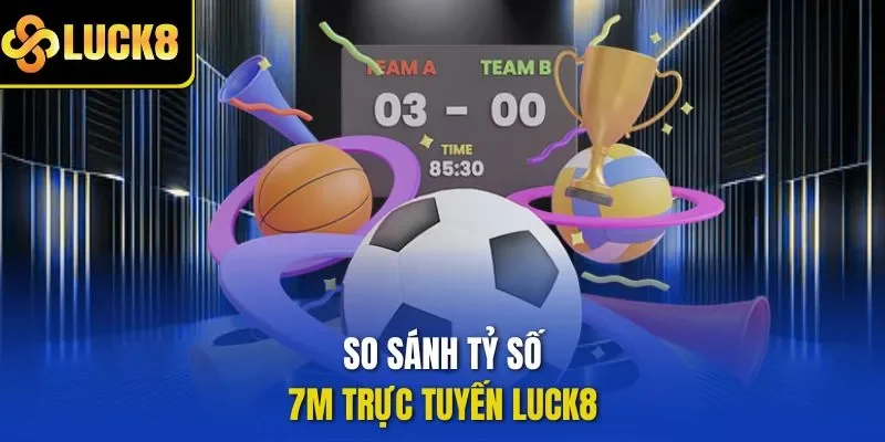 So sánh tỷ số 7M trực tuyến LUCK8